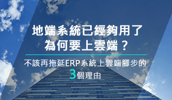 地端系統已經夠用了為何要上雲端？ 不該再拖延ERP系統上雲端腳步的三個理由